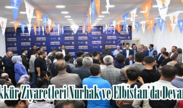 Teşekkür Ziyaretleri Nurhak ve Elbistan’da Devam Etti.