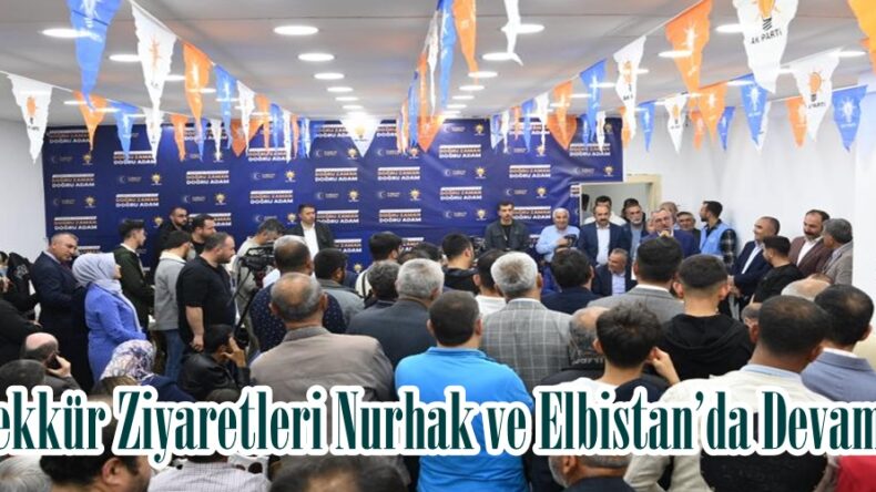 Teşekkür Ziyaretleri Nurhak ve Elbistan’da Devam Etti.