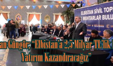 Başkan Güngör; “Elbistan’a 2,5 Milyar TL’lik Daha Yatırım Kazandıracağız”