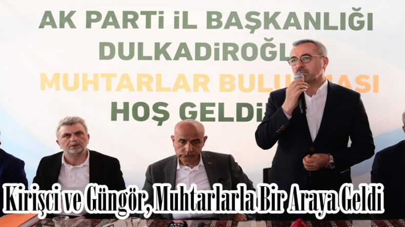 Kirişci ve Güngör, Muhtarlarla Bir Araya Geldi.