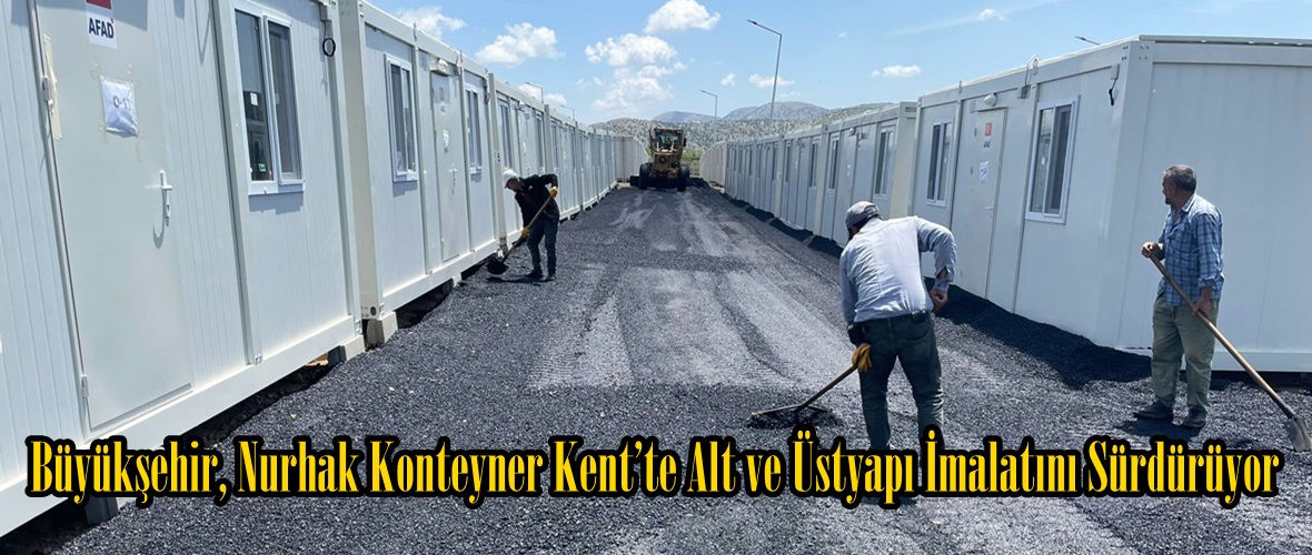 Büyükşehir, Nurhak Konteyner Kent’te Alt ve Üstyapı İmalatını Sürdürüyor.