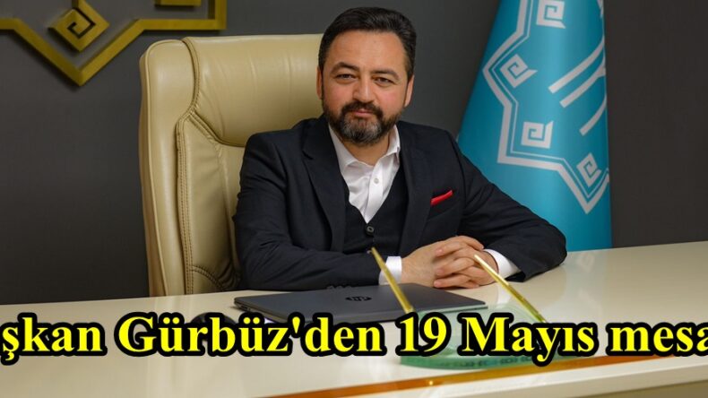 Başkan Gürbüz’den 19 Mayıs mesajı.
