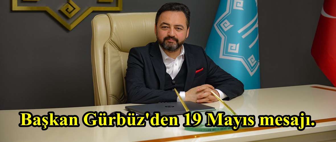 Başkan Gürbüz’den 19 Mayıs mesajı.