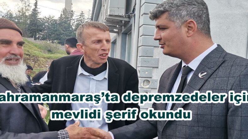 Kahramanmaraş’ta depremzedeler için mevlidi şerif okundu.