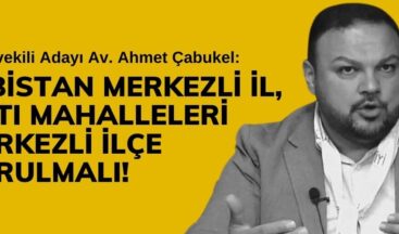 Çabukel: Elbistan Merkezli İl, Batı Mahalleleri Merkezli İlçe Kurulmalı!
