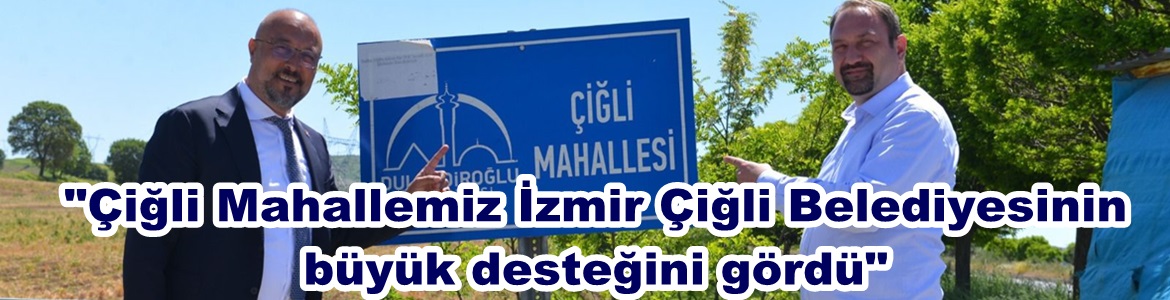 “Çiğli Mahallemiz İzmir Çiğli Belediyesinin büyük desteğini gördü”