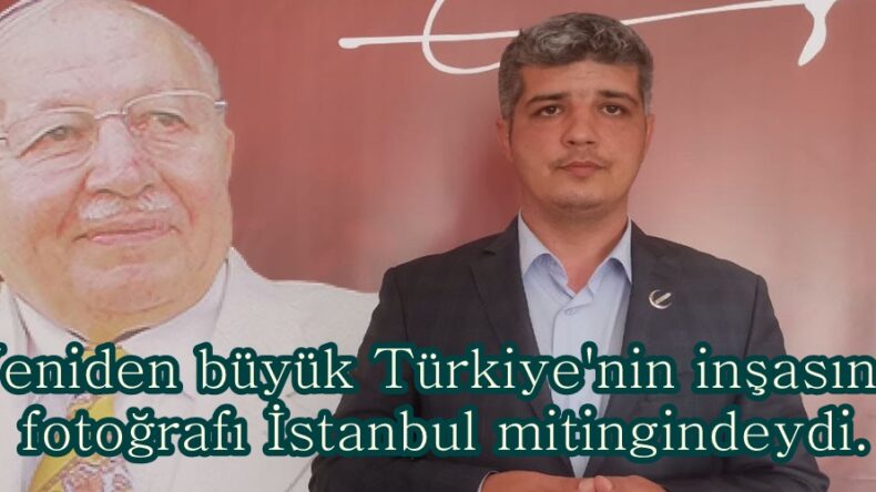 Yeniden büyük Türkiye’nin inşasının fotoğrafı İstanbul mitingindeydi.