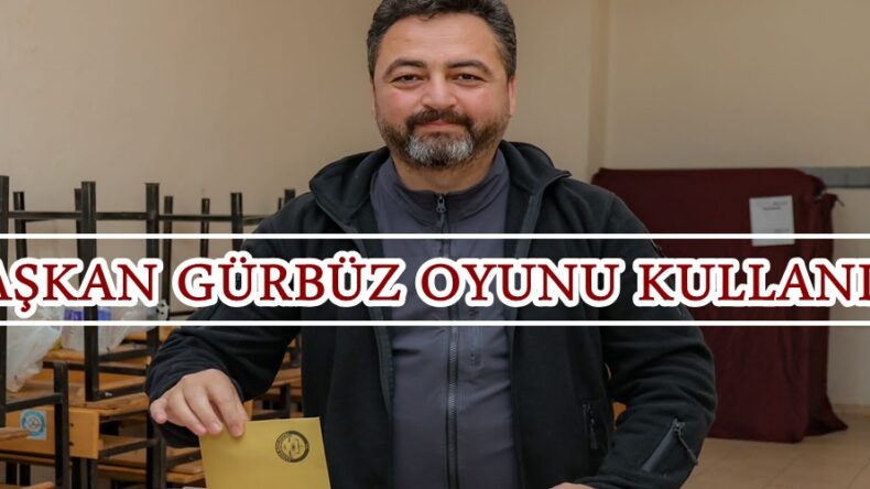 BAŞKAN GÜRBÜZ OYUNU KULLANDI.