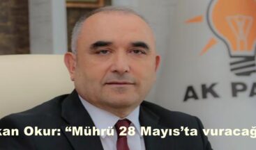 Başkan Okur: “Mührü 28 Mayıs’ta vuracağız”
