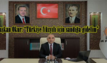 Başkan Okur: “Türkiye Yüzyılı için sandığa gidelim”