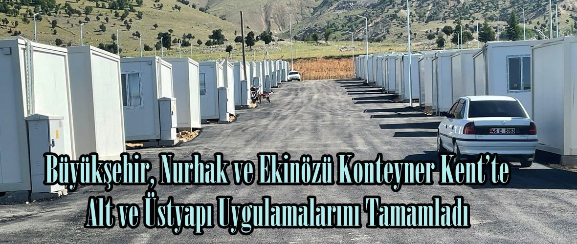 Büyükşehir, Nurhak ve Ekinözü Konteyner Kent’te Alt ve Üstyapı Uygulamalarını Tamamladı.