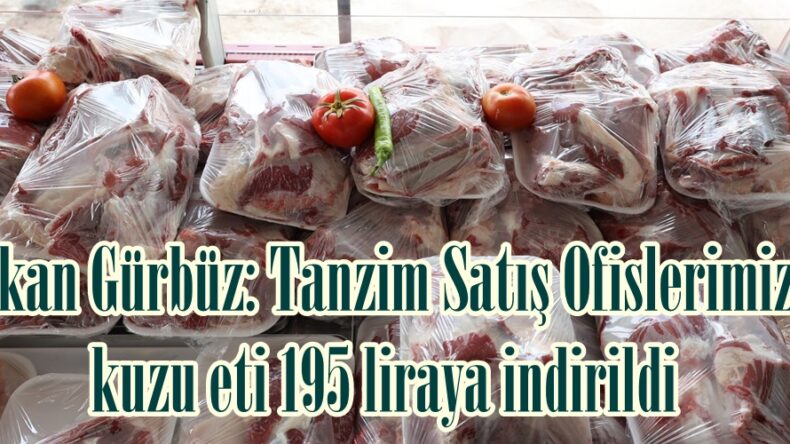 Başkan Gürbüz: Tanzim Satış Ofislerimizde kuzu eti 195 liraya indirildi.