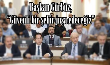 Başkan Gürbüz, “Güvenli bir şehir inşa edeceğiz”