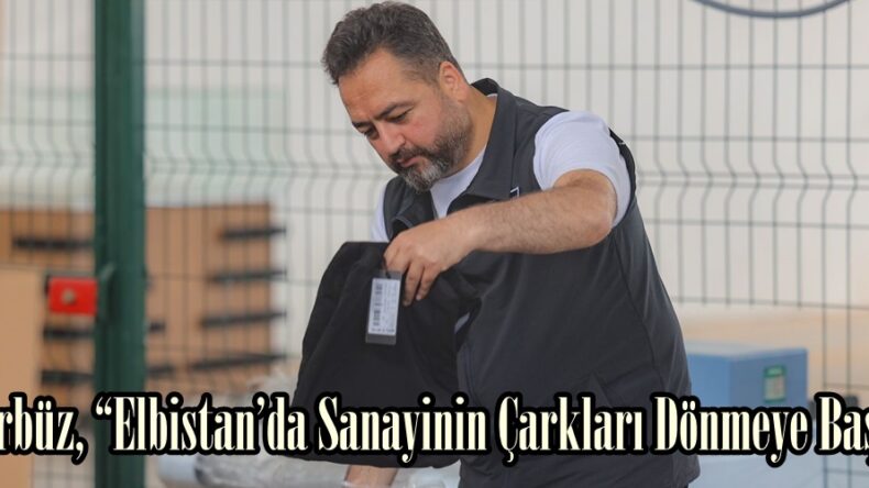 Gürbüz, “Elbistan’da Sanayinin Çarkları Dönmeye Başladı”