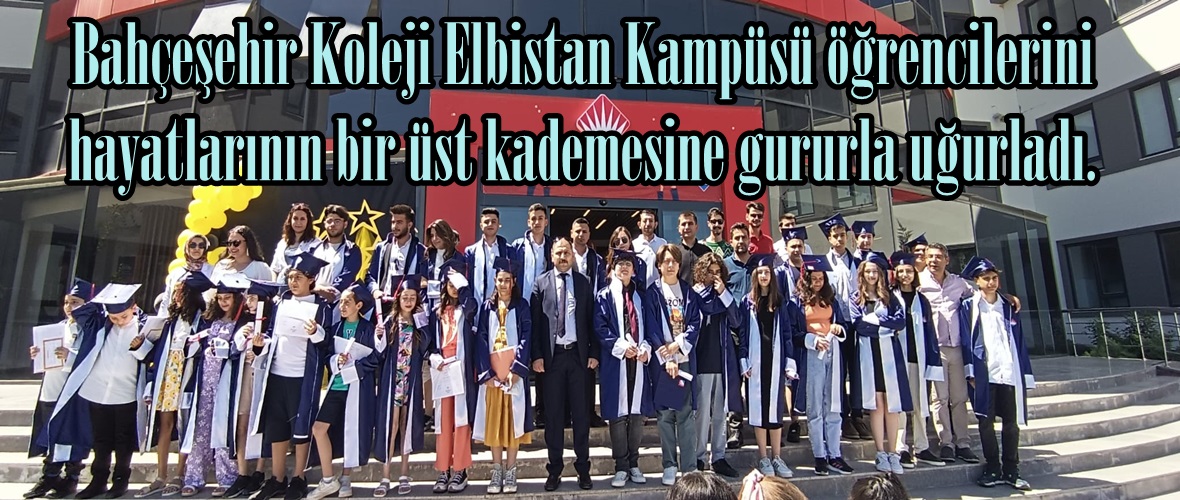 Bahçeşehir Koleji Elbistan Kampüsü öğrencilerini hayatlarının bir üst kademesine gururla uğurladı.