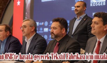 Elbistan OSB’te hayata geçecek Tekstil Fabrikası için imzalar atıldı.