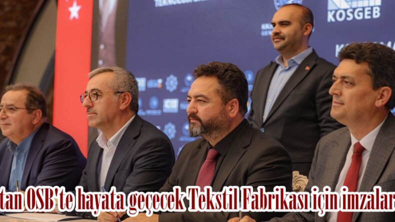 Elbistan OSB’te hayata geçecek Tekstil Fabrikası için imzalar atıldı.
