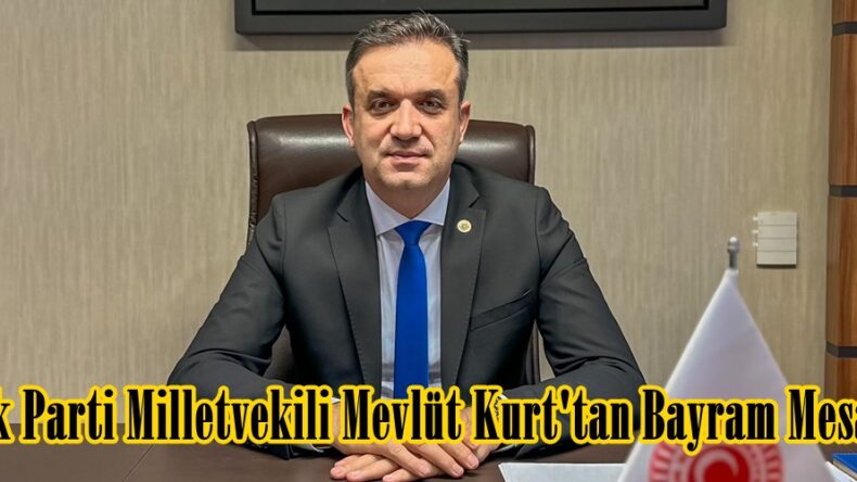 Ak Parti Milletvekili Mevlüt Kurt’tan Bayram Mesajı.