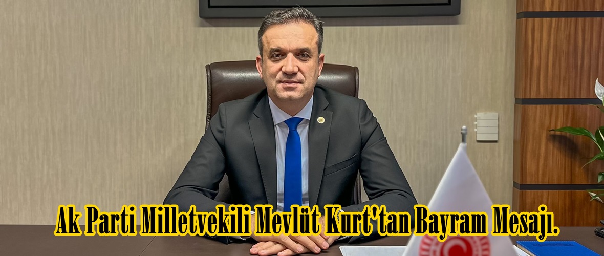 Ak Parti Milletvekili Mevlüt Kurt’tan Bayram Mesajı.