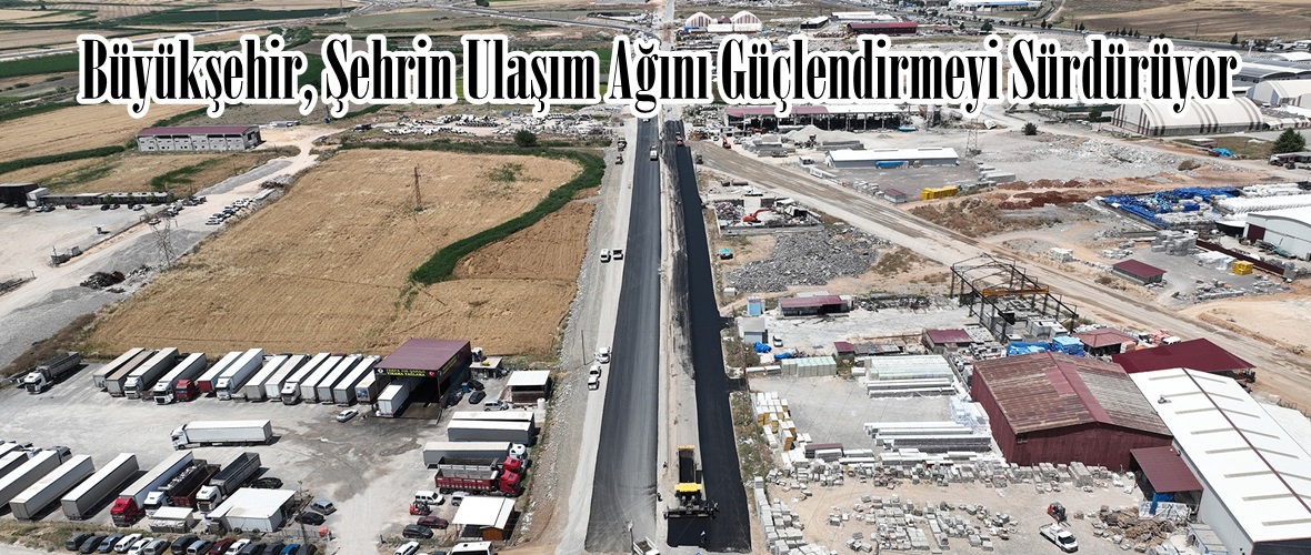 Büyükşehir, Şehrin Ulaşım Ağını Güçlendirmeyi Sürdürüyor.