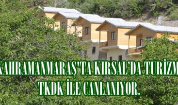 KAHRAMANMARAŞ’TA KIRSAL’DA TURİZM, TKDK İLE CANLANIYOR.