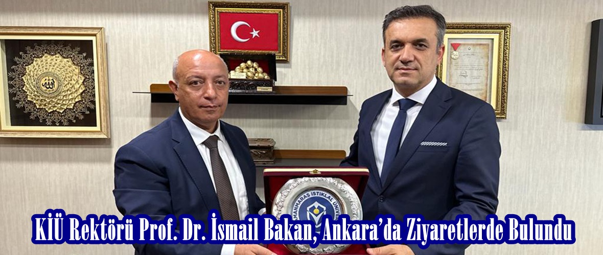 KİÜ Rektörü Prof. Dr. İsmail Bakan, Ankara’da Ziyaretlerde Bulundu.