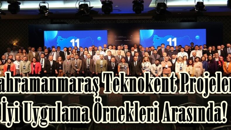 Kahramanmaraş Teknokent Projeleri İyi Uygulama Örnekleri Arasında!