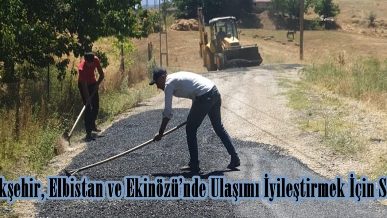 Büyükşehir, Elbistan ve Ekinözü’nde Ulaşımı İyileştirmek İçin Sahada.