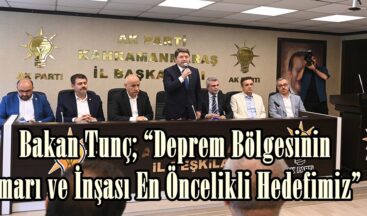 Bakan Tunç; “Deprem Bölgesinin İmarı ve İnşası En Öncelikli Hedefimiz”
