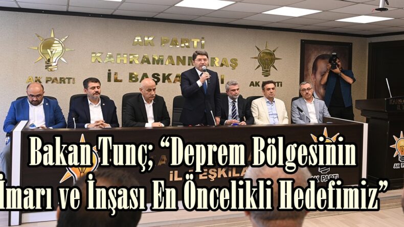 Bakan Tunç; “Deprem Bölgesinin İmarı ve İnşası En Öncelikli Hedefimiz”