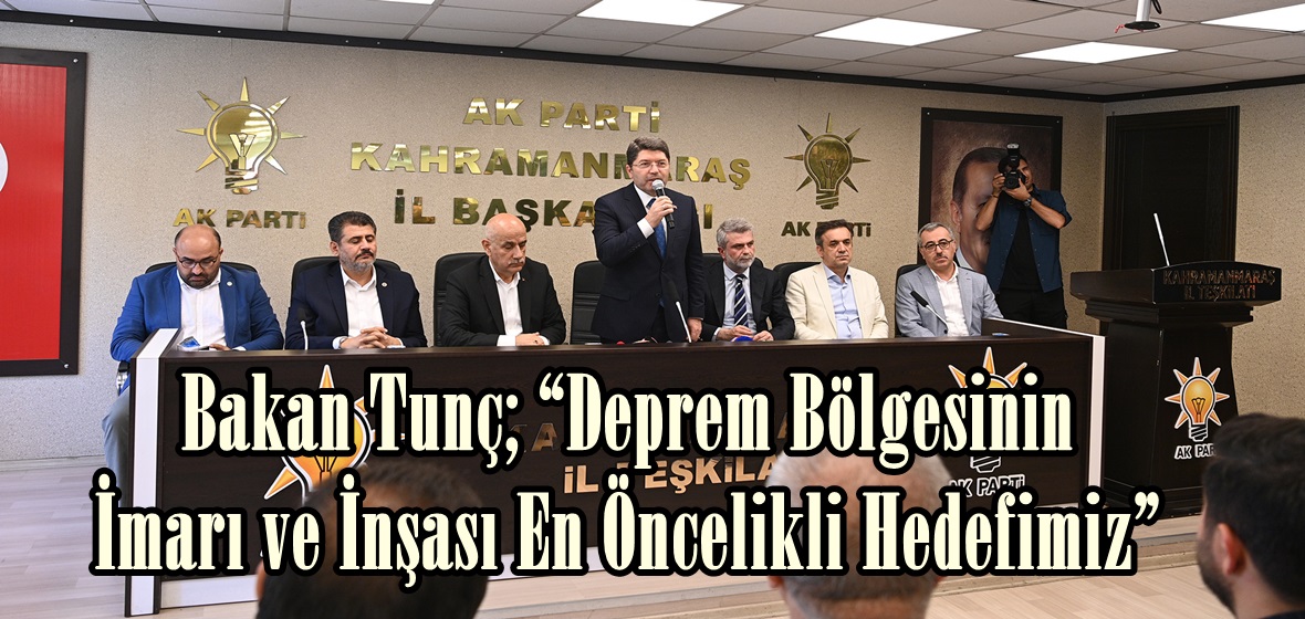 Bakan Tunç; “Deprem Bölgesinin İmarı ve İnşası En Öncelikli Hedefimiz”