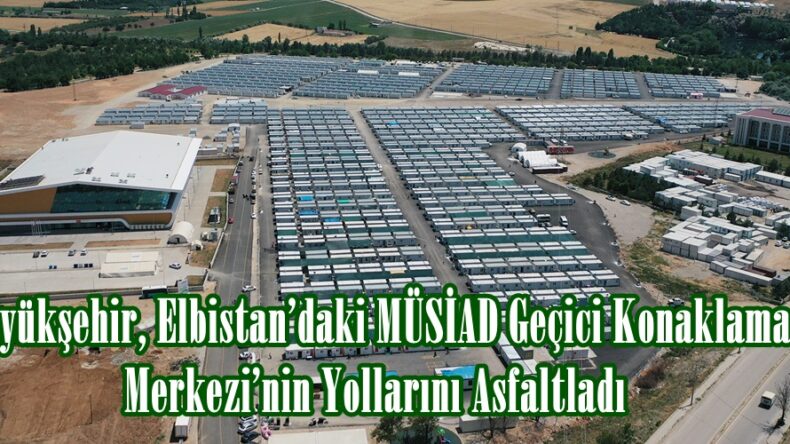 Büyükşehir, Elbistan’daki MÜSİAD Geçici Konaklama Merkezi’nin Yollarını Asfaltladı.