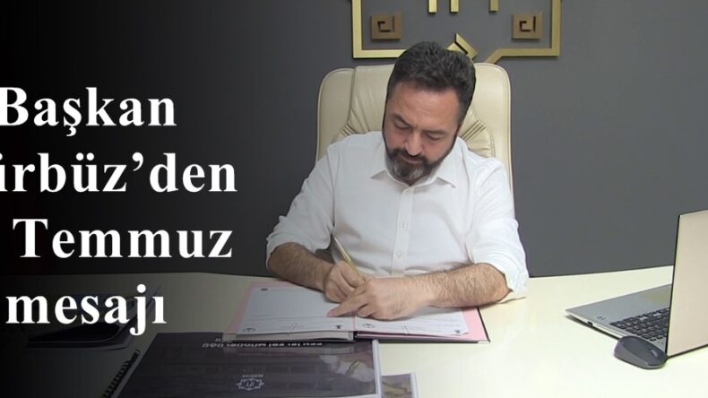 Başkan Gürbüz’den 15 Temmuz mesajı.