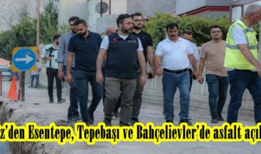 Gürbüz’den Esentepe, Tepebaşı ve Bahçelievler’de asfalt açıklaması.