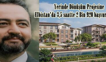 Yerinde Dönüşüm Projesine Elbistan’da 3,5 saatte 2 Bin 920 başvuru yapıldı.