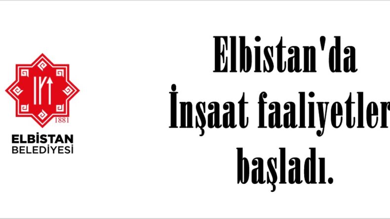 Elbistan’da İnşaat faaliyetleri başladı.