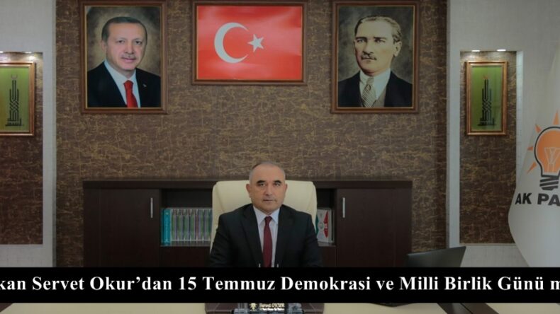 Başkan Servet Okur’dan 15 Temmuz Demokrasi ve Milli Birlik Günü mesajı.