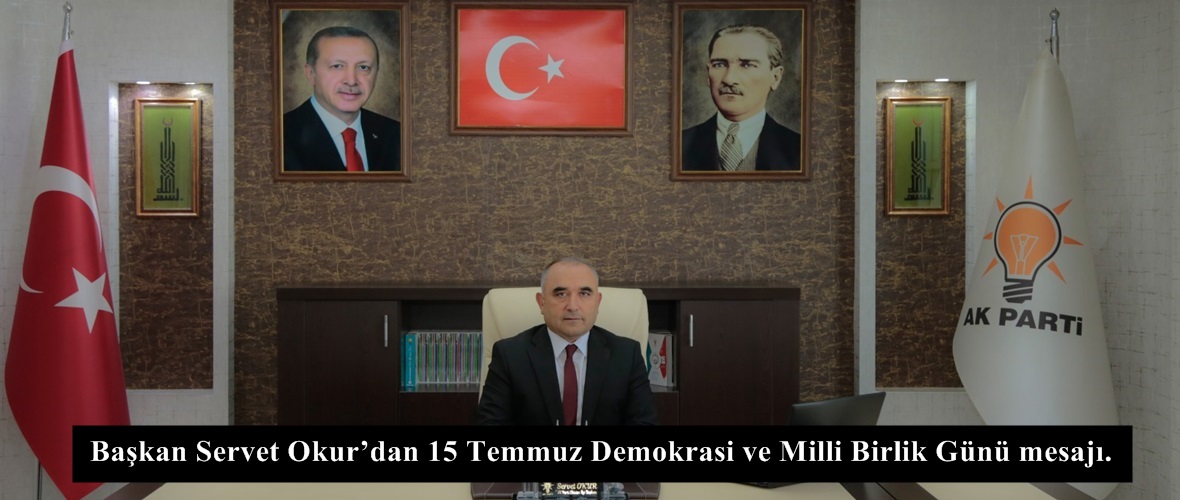 Başkan Servet Okur’dan 15 Temmuz Demokrasi ve Milli Birlik Günü mesajı.