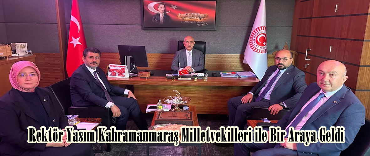 Rektör Yasım Kahramanmaraş Milletvekilleri ile Bir Araya Geldi.