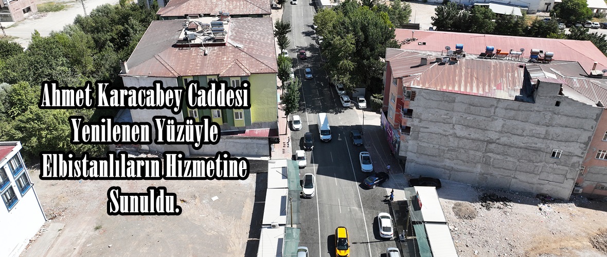 Ahmet Karacabey Caddesi Yenilenen Yüzüyle Elbistanlıların Hizmetine Sunuldu.