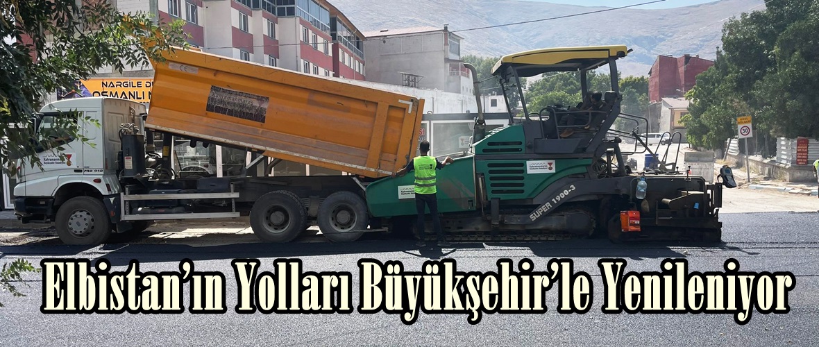 Elbistan’ın Yolları Büyükşehir’le Yenileniyor.