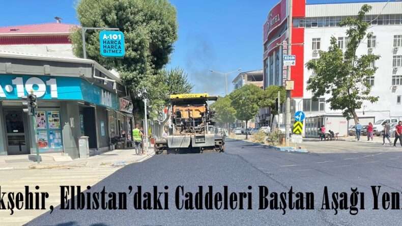 Büyükşehir, Elbistan’daki Caddeleri Baştan Aşağı Yeniliyor.