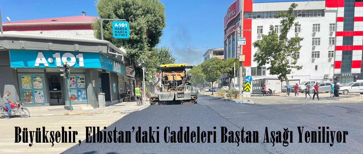 Büyükşehir, Elbistan’daki Caddeleri Baştan Aşağı Yeniliyor.