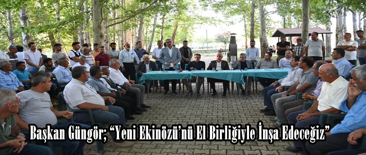 Başkan Güngör; “Yeni Ekinözü’nü El Birliğiyle İnşa Edeceğiz”