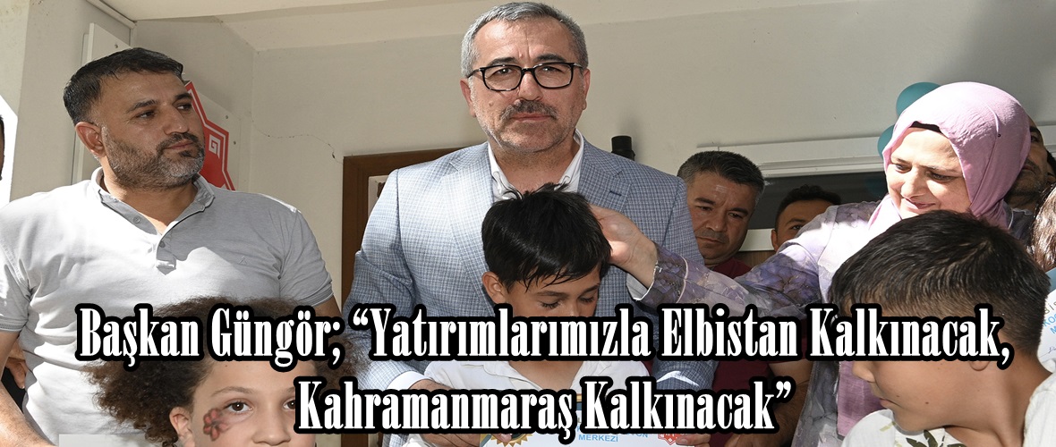 Başkan Güngör; “Yatırımlarımızla Elbistan Kalkınacak, Kahramanmaraş Kalkınacak”