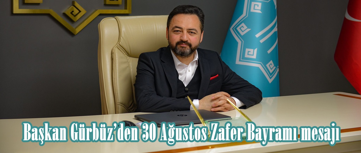 Başkan Gürbüz’den 30 Ağustos Zafer Bayramı mesajı.