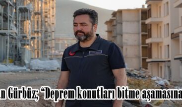 Başkan Gürbüz; “Deprem konutları bitme aşamasına geldi”