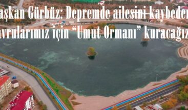 Başkan Gürbüz: Depremde ailesini kaybeden yavrularımız için “Umut Ormanı” kuracağız .