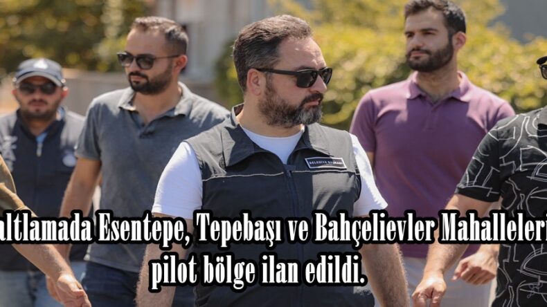 Asfaltlamada Esentepe, Tepebaşı ve Bahçelievler Mahalleleri pilot bölge ilan edildi.