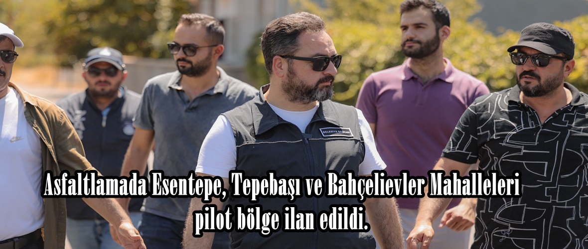 Asfaltlamada Esentepe, Tepebaşı ve Bahçelievler Mahalleleri pilot bölge ilan edildi.